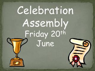 Celebration Assembly Friday 20 th June