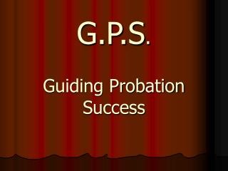 G.P.S . Guiding Probation Success