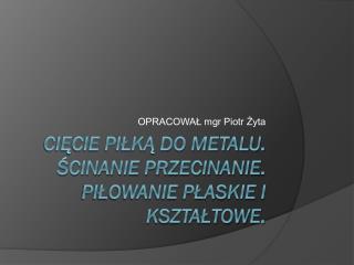 Cięcie piłką do metalu. Ścinanie przecinanie . Piłowanie płaskie i kształtowe.