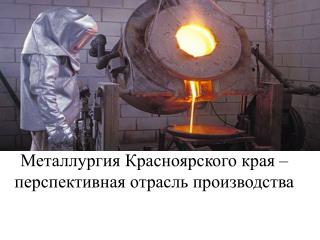 Металлургия Красноярского края – перспективная отрасль производства