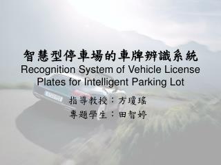 智慧型停車場的車牌辨識系統 Recognition System of Vehicle License Plates for Intelligent Parking Lot