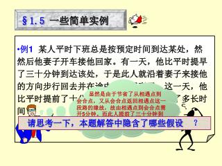 例 1 某人平时下班总是按预定时间到达某处，然 然后他妻子开车接他回家。有一天，他比平时提早 了三十分钟到达该处，于是此人就沿着妻子来接他 的方向步行回去并在途中遇到了妻子，这一天，他