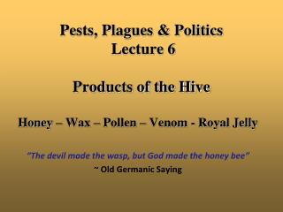 Pests, Plagues &amp; Politics Lecture 6 Products of the Hive