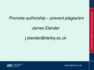 Promote authorship – prevent plagiarism James Elander j.elander@derby.ac.uk