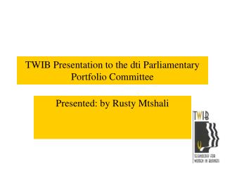 TWIB Presentation to the dti Parliamentary Portfolio Committee