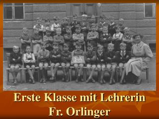 Erste Klasse mit Lehrerin Fr. Orlinger