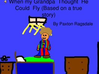 When my Grandpa Thought He Could Fly (Based on a true story)