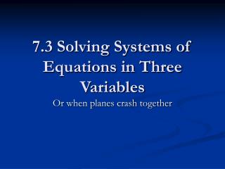 7.3 Solving Systems of Equations in Three Variables