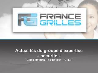 Actualités du groupe d’expertise « sécurité » Gilles Mathieu – 13/12/2011 – CTE9