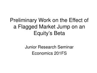 Preliminary Work on the Effect of a Flagged Market Jump on an Equity’s Beta