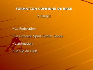 FORMATION COMMUNE DE BASE 2 JOURS La Fédération Le Concept Sport Senior Santé L’animation