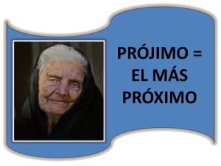 PRÓJIMO = EL MÁS PRÓXIMO