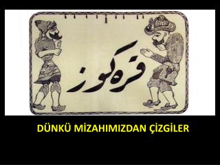 DÜNKÜ MİZAHIMIZDAN ÇİZGİLER