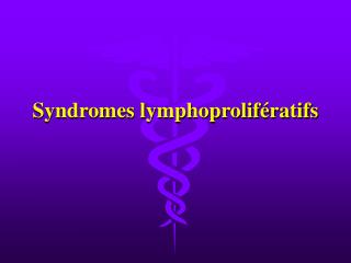 Syndromes lymphoprolifératifs