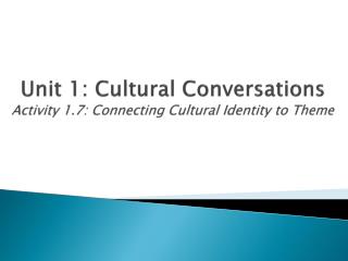 Unit 1: Cultural Conversations Activity 1.7: Connecting Cultural Identity to Theme