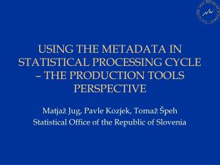 USING THE METADATA IN STATISTICAL PROCESSING CYCLE – THE PRODUCTION TOOLS PERSPECTIVE