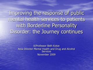 A/Professor Beth Kotze Area Director Mental Health and Drug and Alcohol Services November 2009