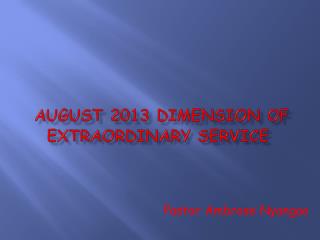 AUGUST 2013 DIMENSION OF EXTRAORDINARY SERVICE