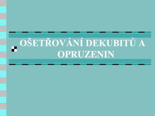 OŠETŘOVÁNÍ DEKUBITŮ A OPRUZENIN