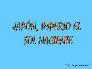 JAPÓN, IMPERIO EL SOL NACIENTE