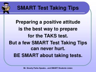 SMART Test Taking Tips Preparing a positive attitude is the best way to prepare