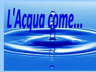 L'Acqua come...