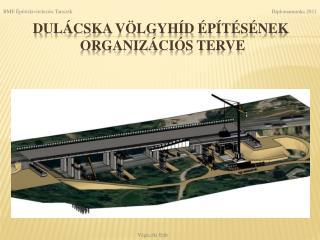 Dulácska völgyhíd építésének organizációs terve