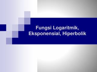 Fungsi Logaritmik , Eksponensial , Hiperbolik