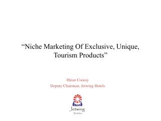 “Niche Marketing Of Exclusive, Unique, Tourism Products”