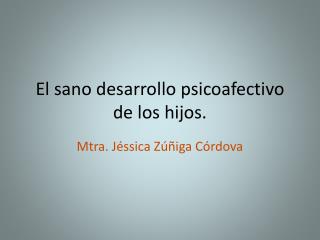 El sano desarrollo psicoafectivo de los hijos.