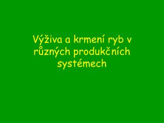 Výživa a krmení ryb v různých produkčních systémech