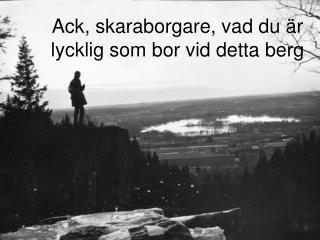 Ack, skaraborgare, vad du är lycklig som bor vid detta berg