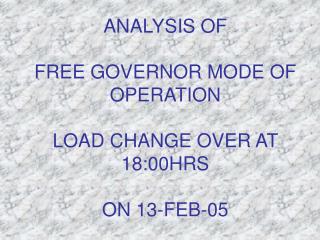 ANALYSIS OF FREE GOVERNOR MODE OF OPERATION LOAD CHANGE OVER AT 18:00HRS ON 13-FEB-05