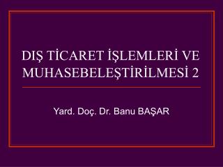 DIŞ TİCARET İŞLEMLERİ VE MUHASEBELEŞTİRİLMESİ 2