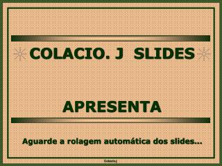 COLACIO. J SLIDES APRESENTA