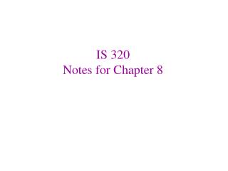 IS 320 Notes for Chapter 8