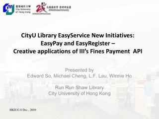 Presented by Edward So, Michael Cheng, L.F. Lau, Winnie Ho Run Run Shaw Library