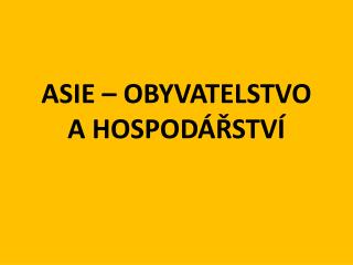 ASIE – OBYVATELSTVO A HOSPODÁŘSTVÍ