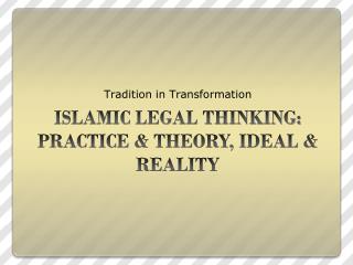 ISLAMIC LEGAL THINKING: PRACTICE &amp; THEORY, IDEAL &amp; REALITY
