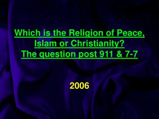 Which is the Religion of Peace, Islam or Christianity? The question post 911 &amp; 7-7 2006