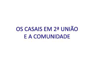 OS CASAIS EM 2ª UNIÃO E A COMUNIDADE