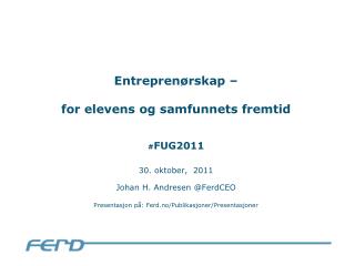 Entreprenørskap – for elevens og samfunnets fremtid # FUG2011 30. oktober, 2011