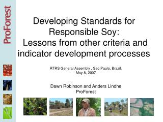 RTRS General Assembly , Sao Paulo, Brazil. May 8, 2007 Dawn Robinson and Anders Lindhe ProForest