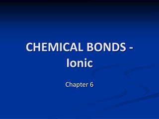 CHEMICAL BONDS - Ionic
