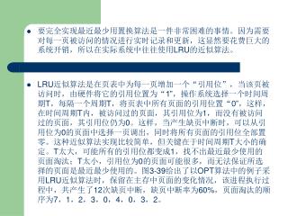 要完全实现最近最少用置换算法是一件非常困难的事情。因为需要对每一页被访问的情况进行实时记录和更新，这显然要花费巨大的系统开销，所以在实际系统中往往使用 LRU 的近似算法。