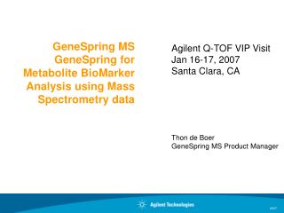 GeneSpring MS GeneSpring for Metabolite BioMarker Analysis using Mass Spectrometry data