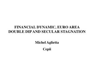 financial dynamic, euro area double dip and secular stagnation