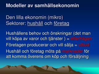 Modeller av samhällsekonomin Den lilla ekonomin (mikro) Sektorer: hushåll och företag