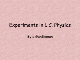 Experiments in L.C. Physics