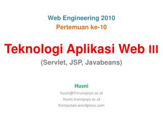 Teknologi Aplikasi Web III (Servlet, JSP, Javabeans) Husni husni@if.trunojoyo.ac.id